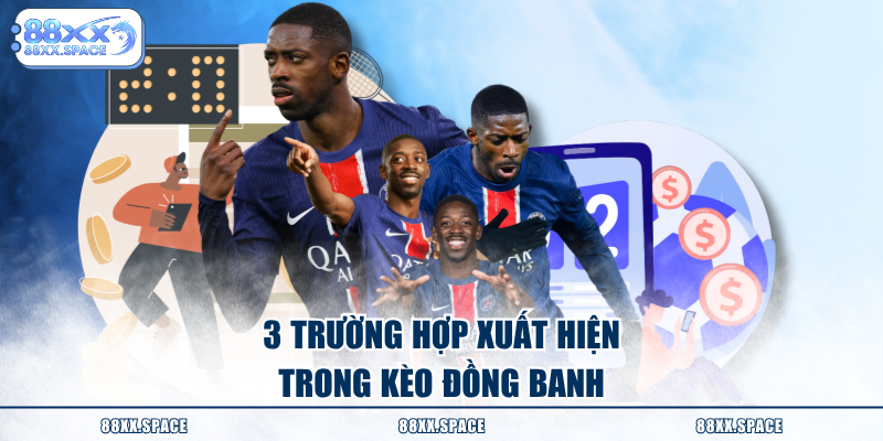 3 trường hợp xuất hiện trong kèo đồng banh