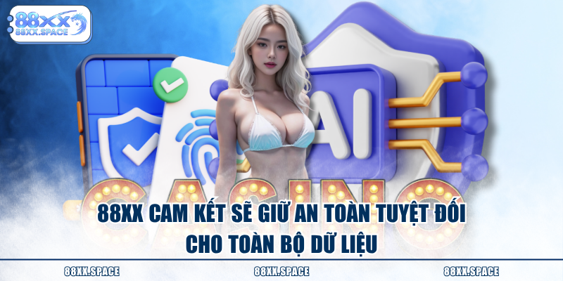 88XX cam kết sẽ giữ an toàn tuyệt đối cho toàn bộ dữ liệu