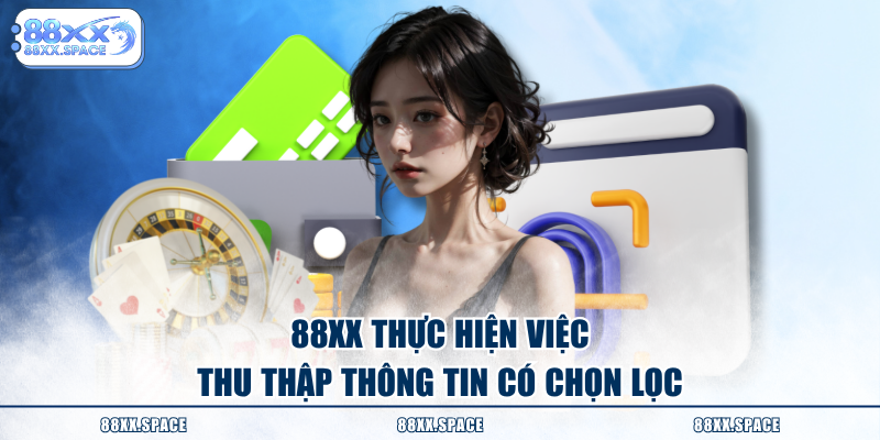 88XX thực hiện việc thu thập thông tin có chọn lọc
