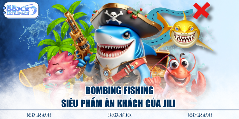Bombing Fishing - Siêu phẩm ăn khách của JILI 