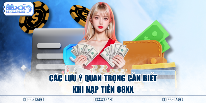 Các lưu ý quan trọng cần biết khi nạp tiền 88XX