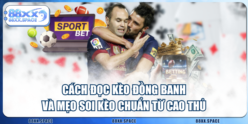 Cách Đọc Kèo Đồng Banh Và Mẹo Soi Kèo Chuẩn Từ Cao thủ