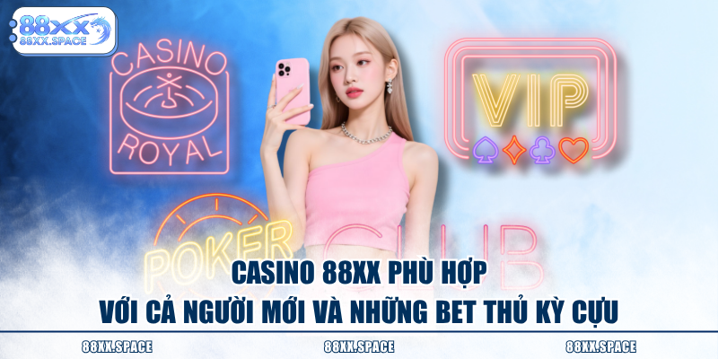 Casino 88XX phù hợp với cả người mới và những bet thủ kỳ cựu