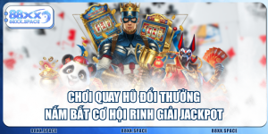Chơi Quay Hũ Đổi Thưởng - Nắm Bắt Cơ Hội Rinh Giải JackpotAC