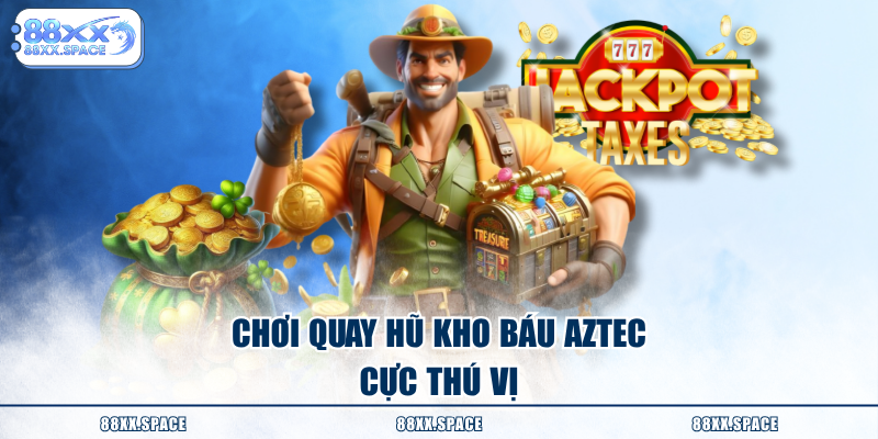 Chơi quay hũ kho báu Aztec cực thú vị