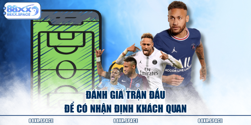 Đánh giá trận đấu để có nhận định khách quan