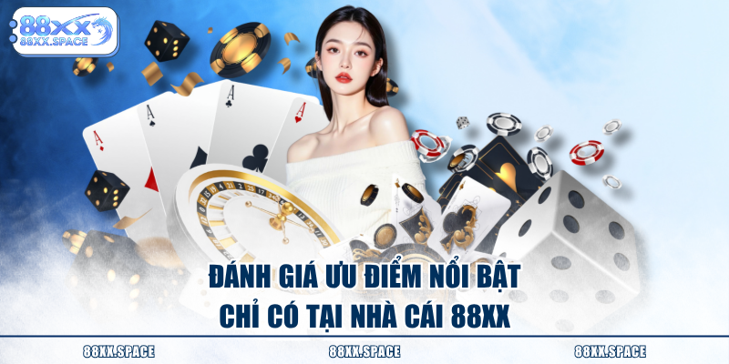 Đánh giá ưu điểm nổi bật chỉ có tại nhà cái 88XX