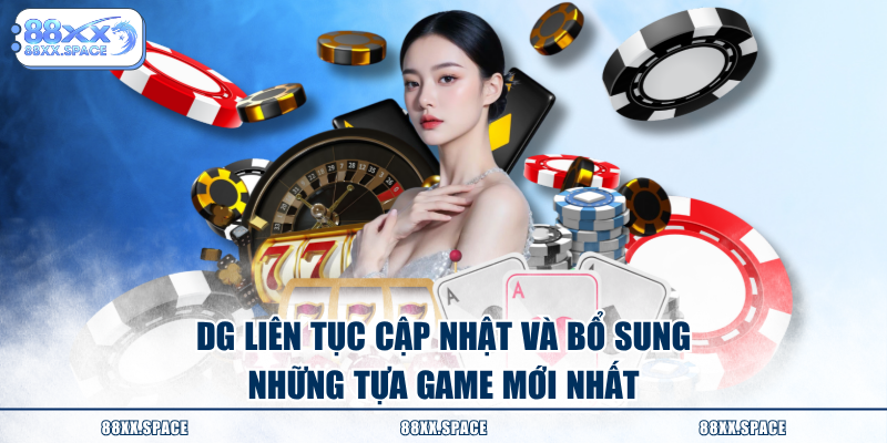 DG liên tục cập nhật và bổ sung những tựa game mới nhất