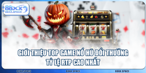 Giới Thiệu Top Game Nổ Hũ Đổi Thưởng Tỷ Lệ RTP Cao Nhất