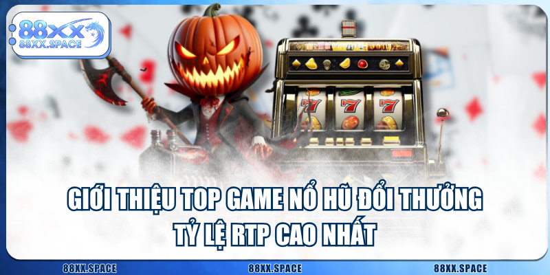 Giới Thiệu Top Game Nổ Hũ Đổi Thưởng Tỷ Lệ RTP Cao Nhất