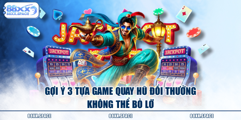Gợi ý 3 tựa game quay hũ đổi thưởng không thể bỏ lỡ