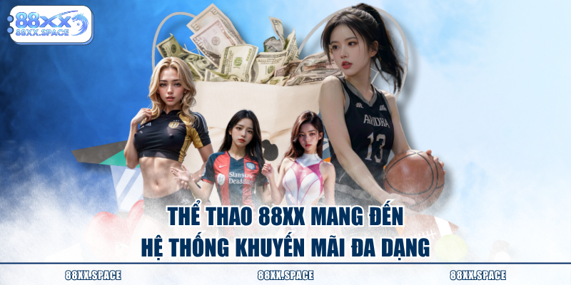 Thể thao 88XX mang đến hệ thống khuyến mãi đa dạng