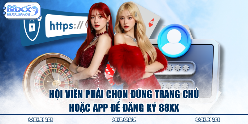 Hội viên phải chọn đúng trang chủ hoặc app để đăng ký 88XX