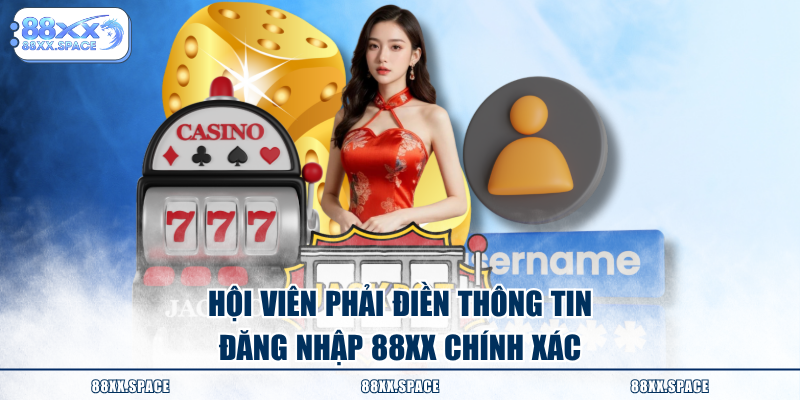 Hội viên phải điền thông tin đăng nhập 88XX chính xác