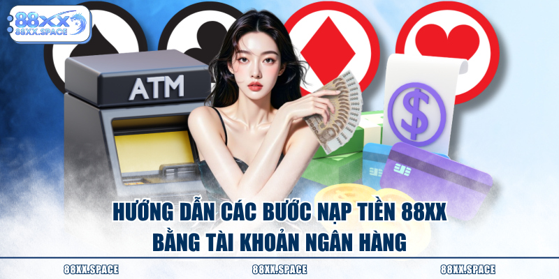 Hướng dẫn các bước nạp tiền 88XX bằng tài khoản ngân hàng