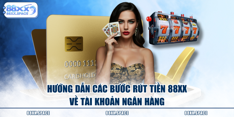 Hướng dẫn các bước rút tiền 88XX về tài khoản ngân hàng