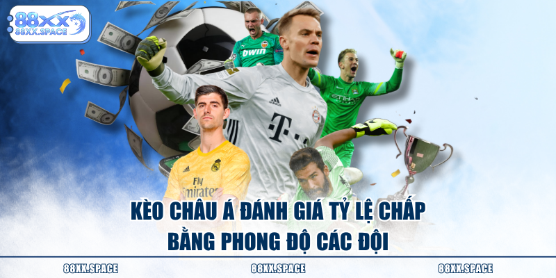 Kèo châu Á đánh giá tỷ lệ chấp bằng phong độ các đội