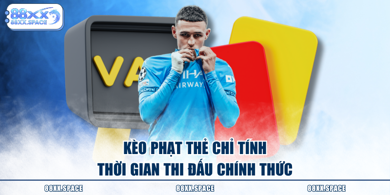Kèo phạt thẻ chỉ tính thời gian thi đấu chính thức