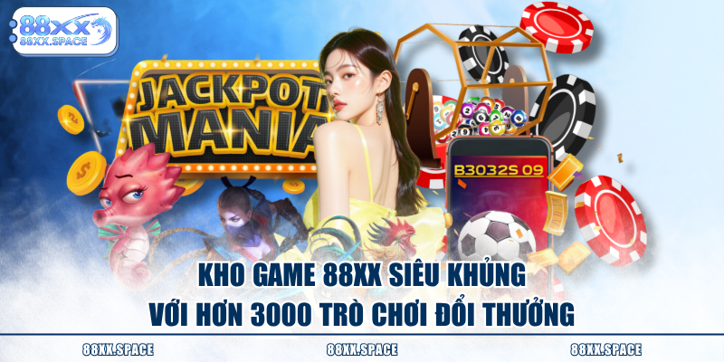 Kho game 88XX siêu khủng với hơn 3000 trò chơi đổi thưởng