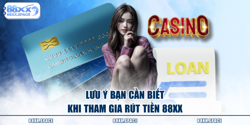 Lưu ý bạn cần biết khi tham gia rút tiền 88XX