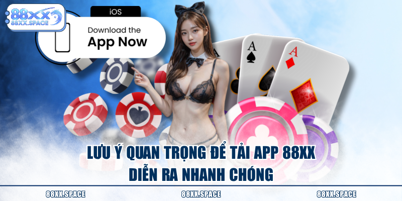 Lưu ý quan trọng để tải app 88XX diễn ra nhanh chóng