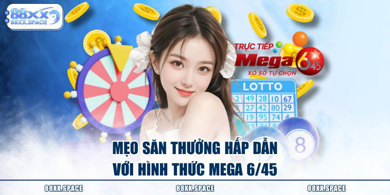 Mẹo săn thưởng hấp dẫn với hình thức Mega 6/45