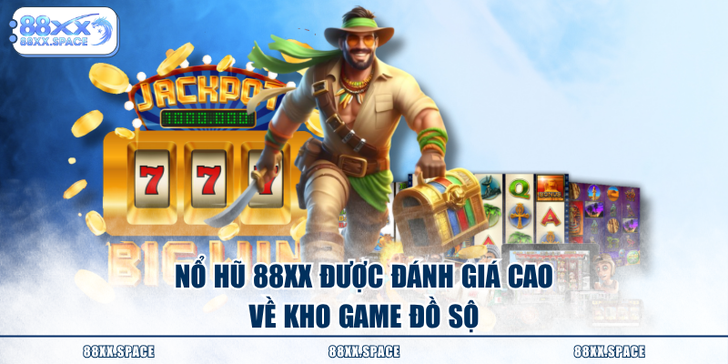 Nổ Hũ 88XX được đánh giá cao về kho game đồ sộ