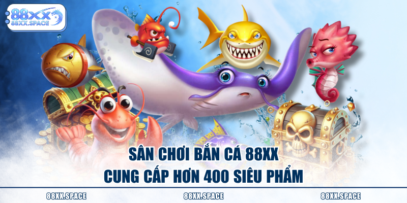Sân chơi bắn cá 88XX cung cấp hơn 400 siêu phẩm