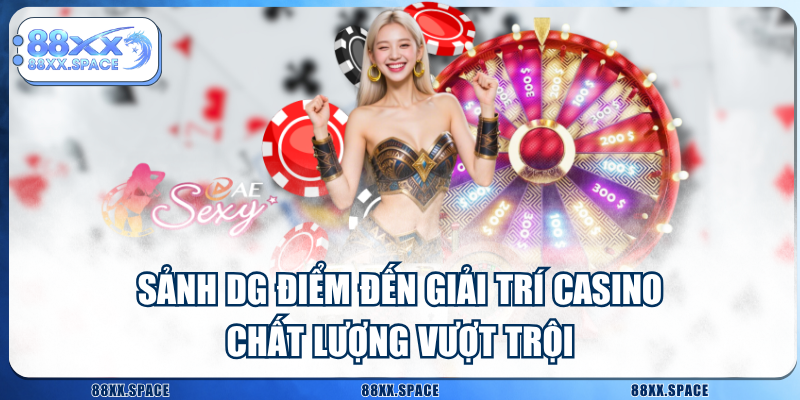 Sảnh DG Điểm Đến Giải Trí Casino Chất Lượng Vượt Trội