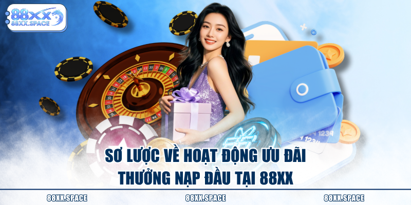 Sơ lược về hoạt động ưu đãi thưởng nạp đầu tại 88XX