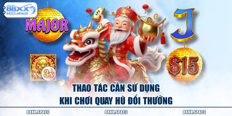 Thao tác cần sử dụng khi chơi quay hũ đổi thưởng