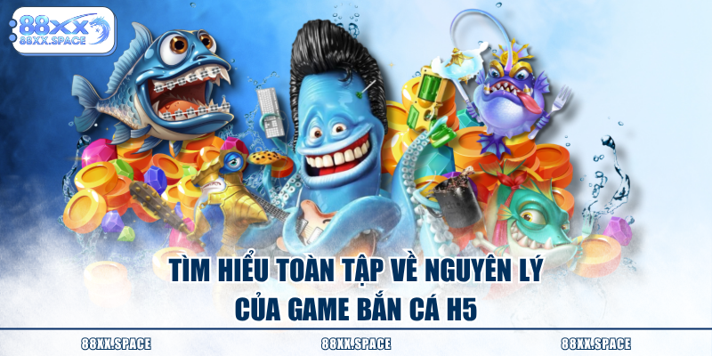 Tìm hiểu toàn tập về nguyên lý của game bắn cá H5