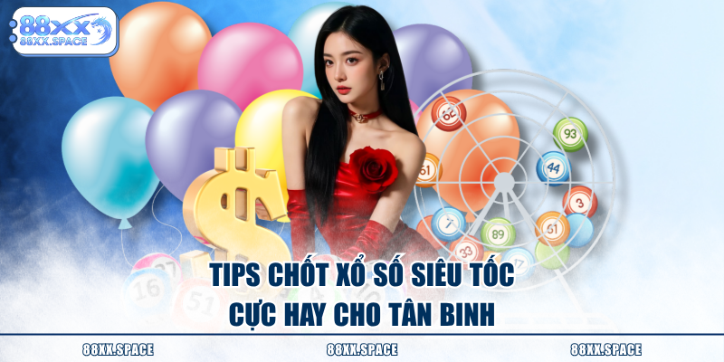Tips chốt xổ số siêu tốc cực hay cho tân binh