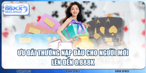 Ưu Đãi Thưởng Nạp Đầu Cho Người Mới Lên Đến 8.888K