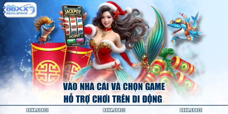 Vào nhà cái và chọn game hỗ trợ chơi trên di động 